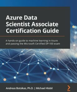 Azure Data Scientist Associate Certification Guide: DP-100 exam (2021)