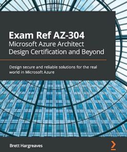 Exam Ref AZ-304 Microsoft Azure Architect Design Certification and Beyond (2021)