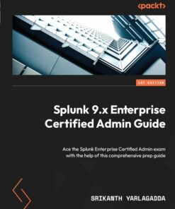 Splunk 9.x Enterprise Certified Admin Guide (2023)