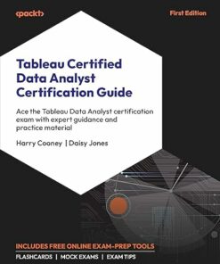 Tableau Certified Data Analyst Certification Guide: Ace the Tableau Data Analyst certification exam with expert guidance and practice material (2024)